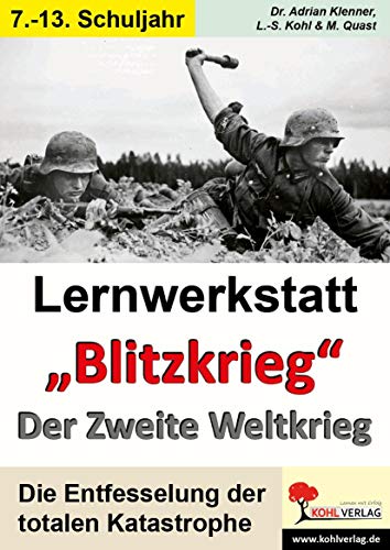 Lernwerkstatt "Blitzkrieg" - Der Zweite Weltkrieg: Die Entfesselung der totalen Katastrophe von Kohl Verlag